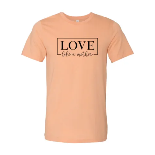 DT0140 Love Like A Mother Shirt